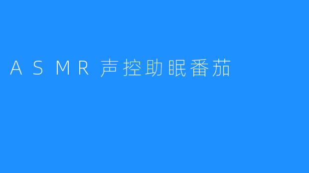 ASMR声控助眠番茄