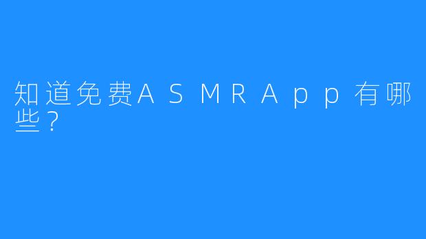知道免费ASMRApp有哪些？