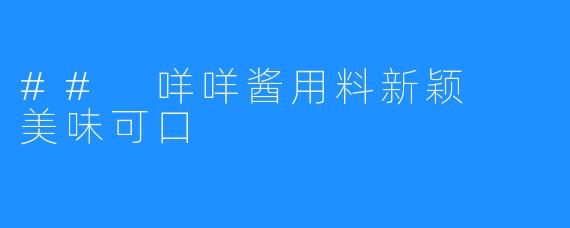 ## 咩咩酱用料新颖  美味可口