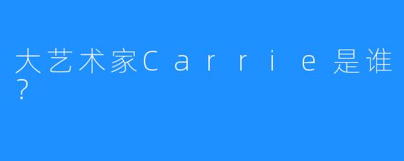 大艺术家Carrie是谁?