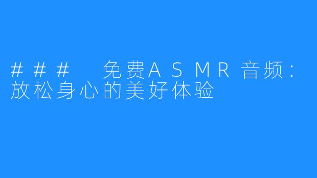 ### 免费ASMR音频：放松身心的美好体验