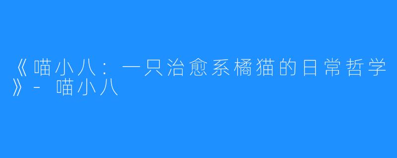 《喵小八:一只治愈系橘猫的日常哲学》-喵小八