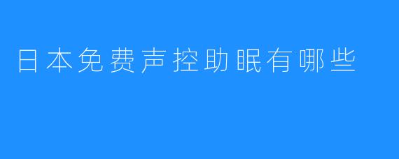 日本免费声控助眠有哪些