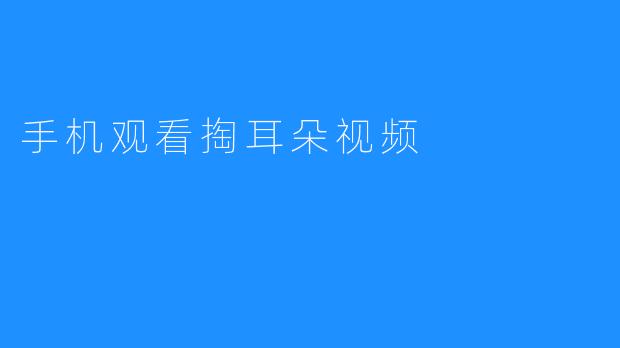 手机观看掏耳朵视频