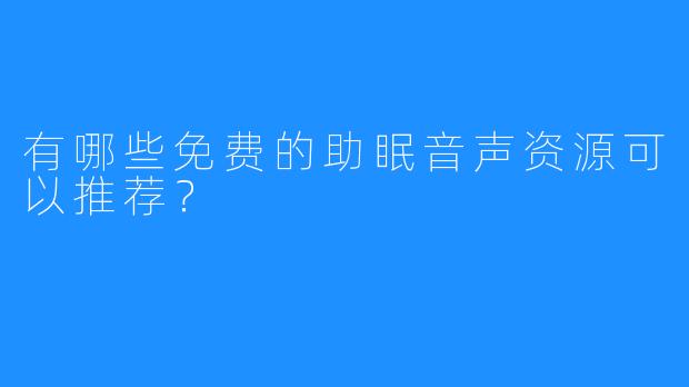 有哪些免费的助眠音声资源可以推荐？