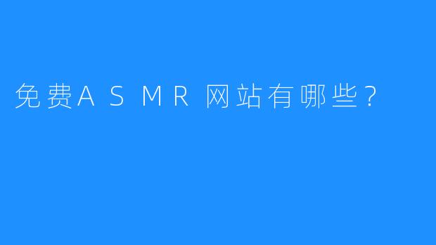免费ASMR网站有哪些？